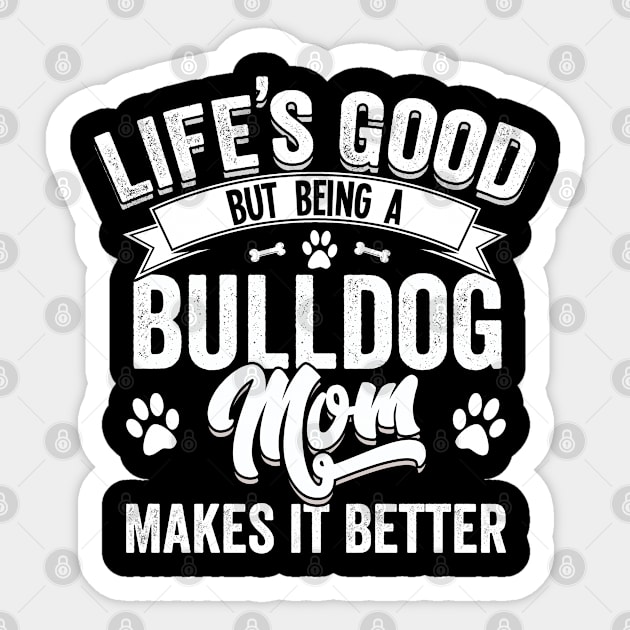 Bulldog - Lifes Good But Being A Bulldog Mom Makes It Better Sticker by Kudostees